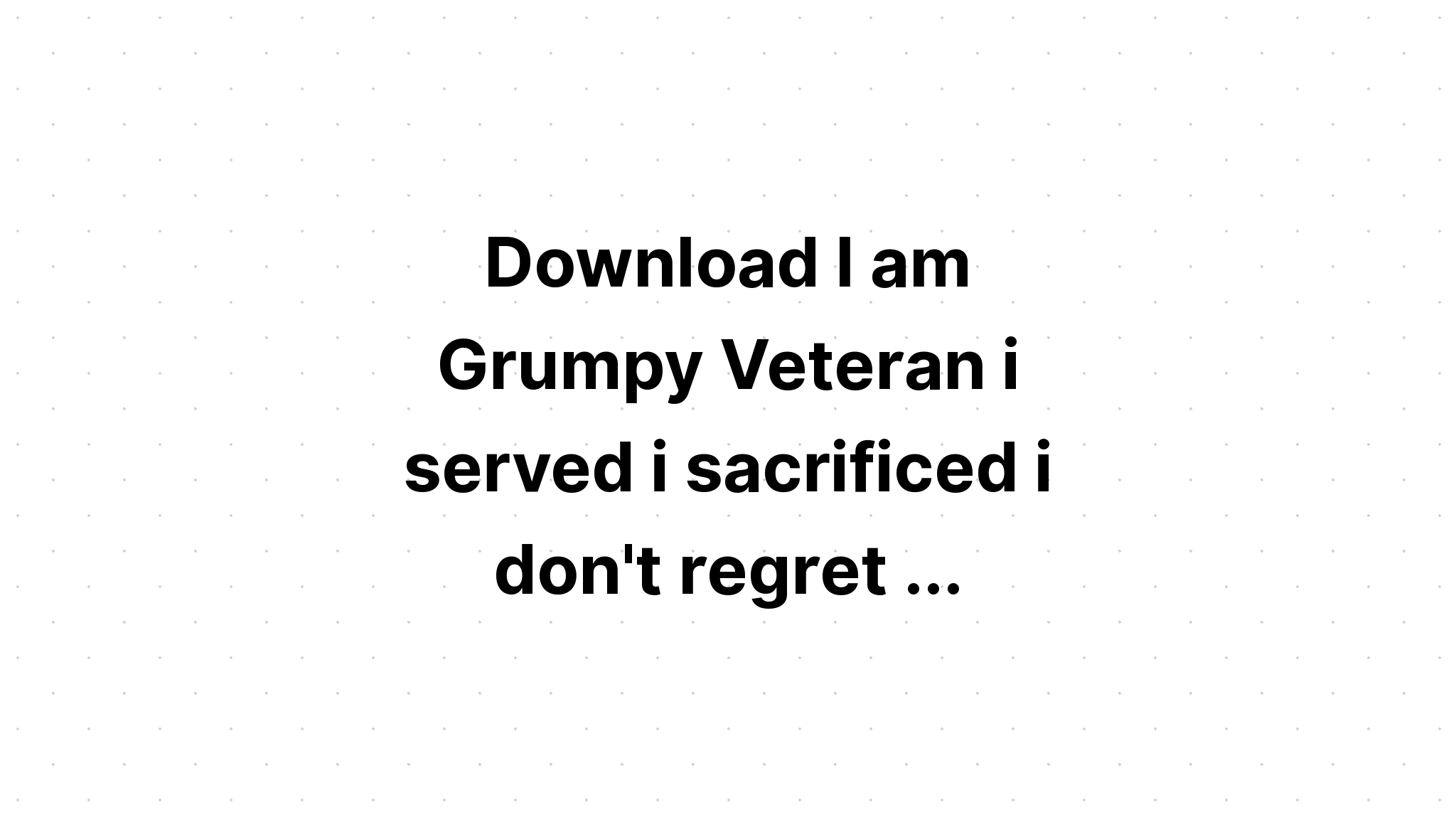 Download I Am A Grumpy Veteran I Don't SVG File